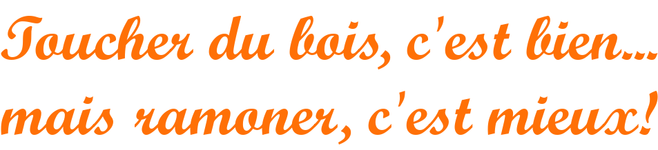 Toucher du bois, c'est bien… mais ramoner, c'est mieux!